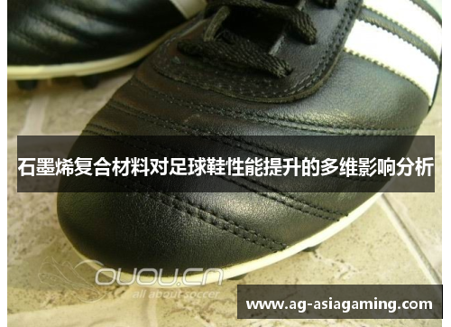 石墨烯复合材料对足球鞋性能提升的多维影响分析